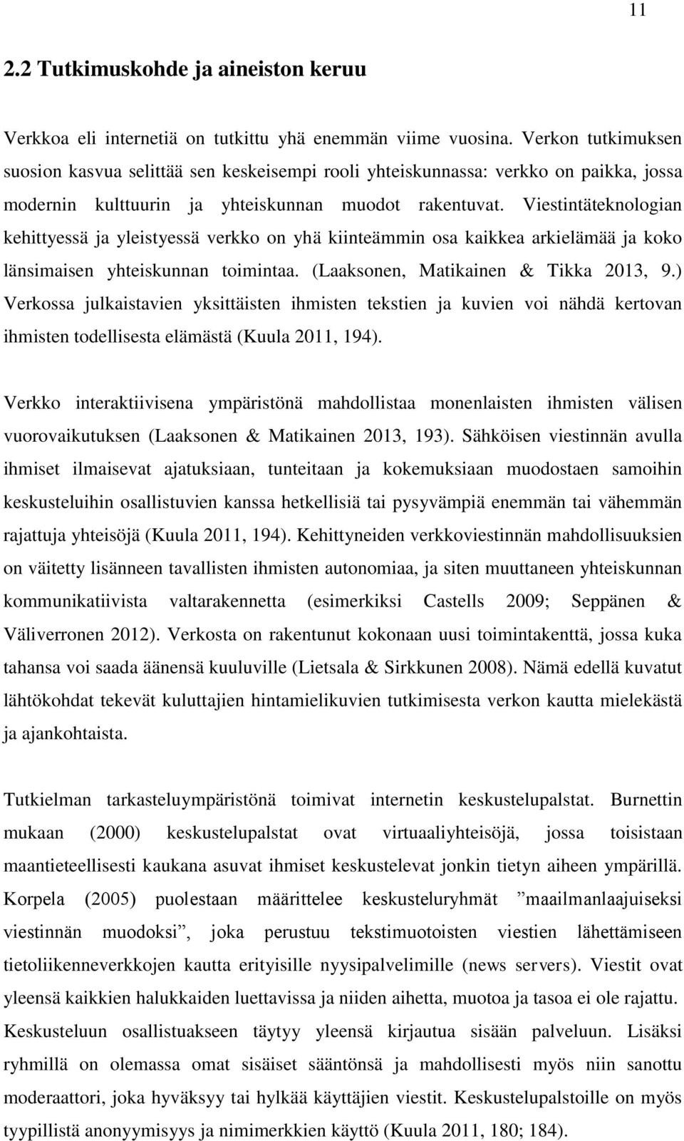 Viestintäteknologian kehittyessä ja yleistyessä verkko on yhä kiinteämmin osa kaikkea arkielämää ja koko länsimaisen yhteiskunnan toimintaa. (Laaksonen, Matikainen & Tikka 2013, 9.