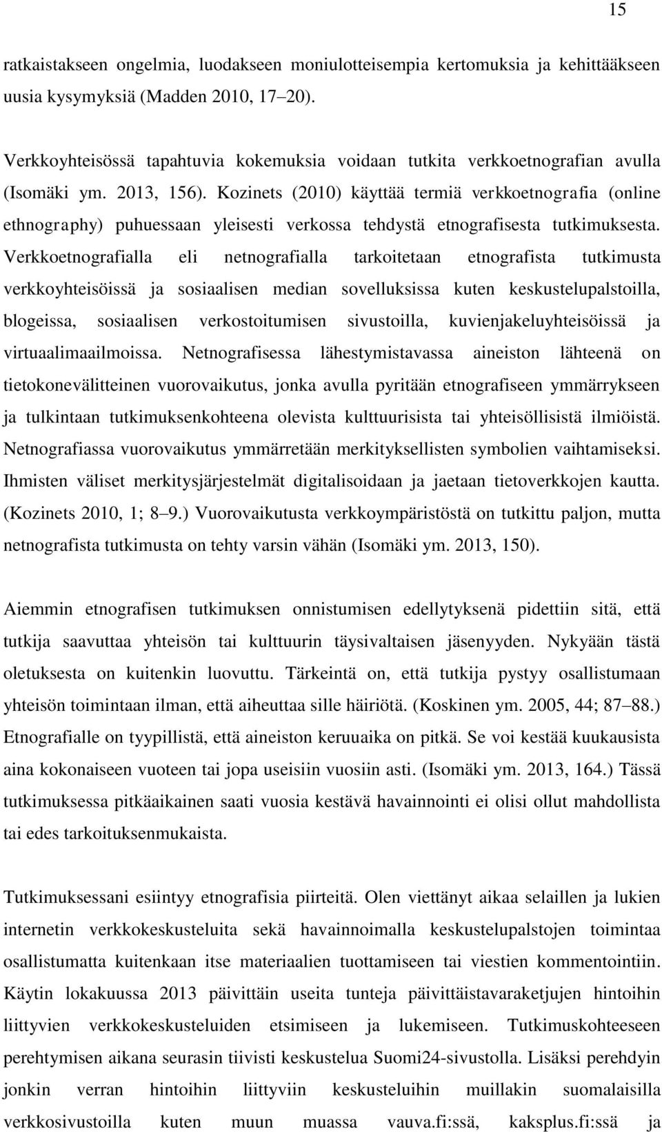 Kozinets (2010) käyttää termiä verkkoetnografia (online ethnography) puhuessaan yleisesti verkossa tehdystä etnografisesta tutkimuksesta.