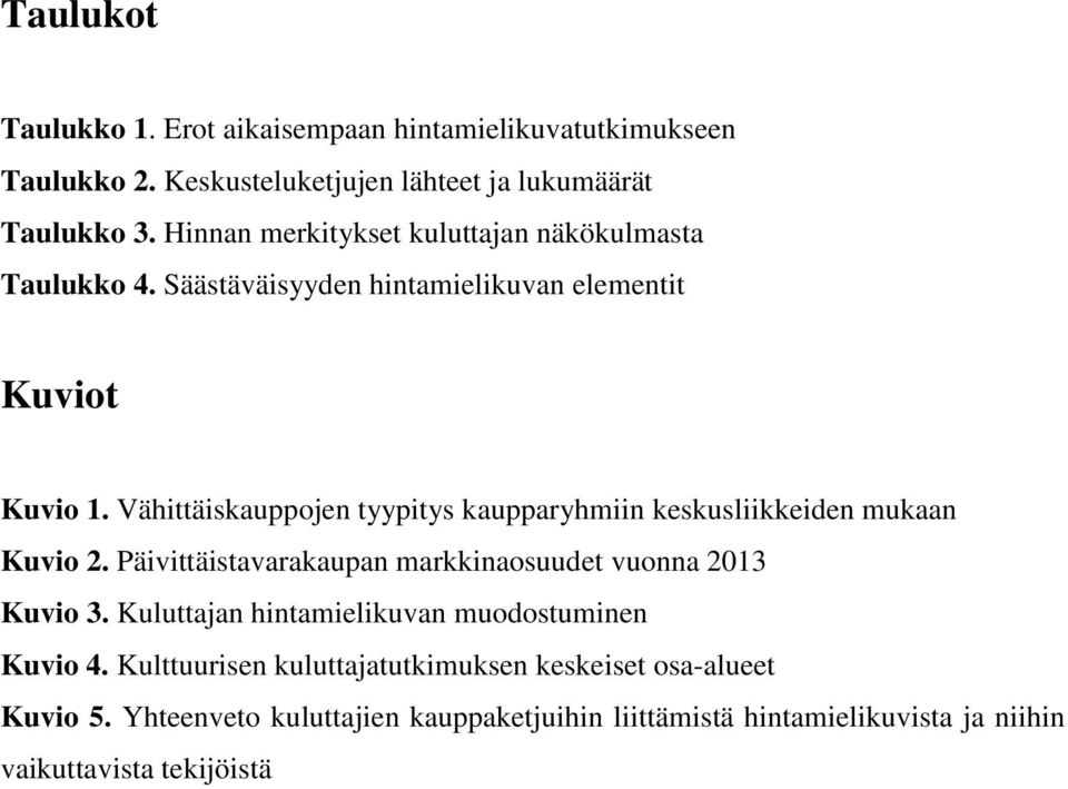 Vähittäiskauppojen tyypitys kaupparyhmiin keskusliikkeiden mukaan Kuvio 2. Päivittäistavarakaupan markkinaosuudet vuonna 2013 Kuvio 3.