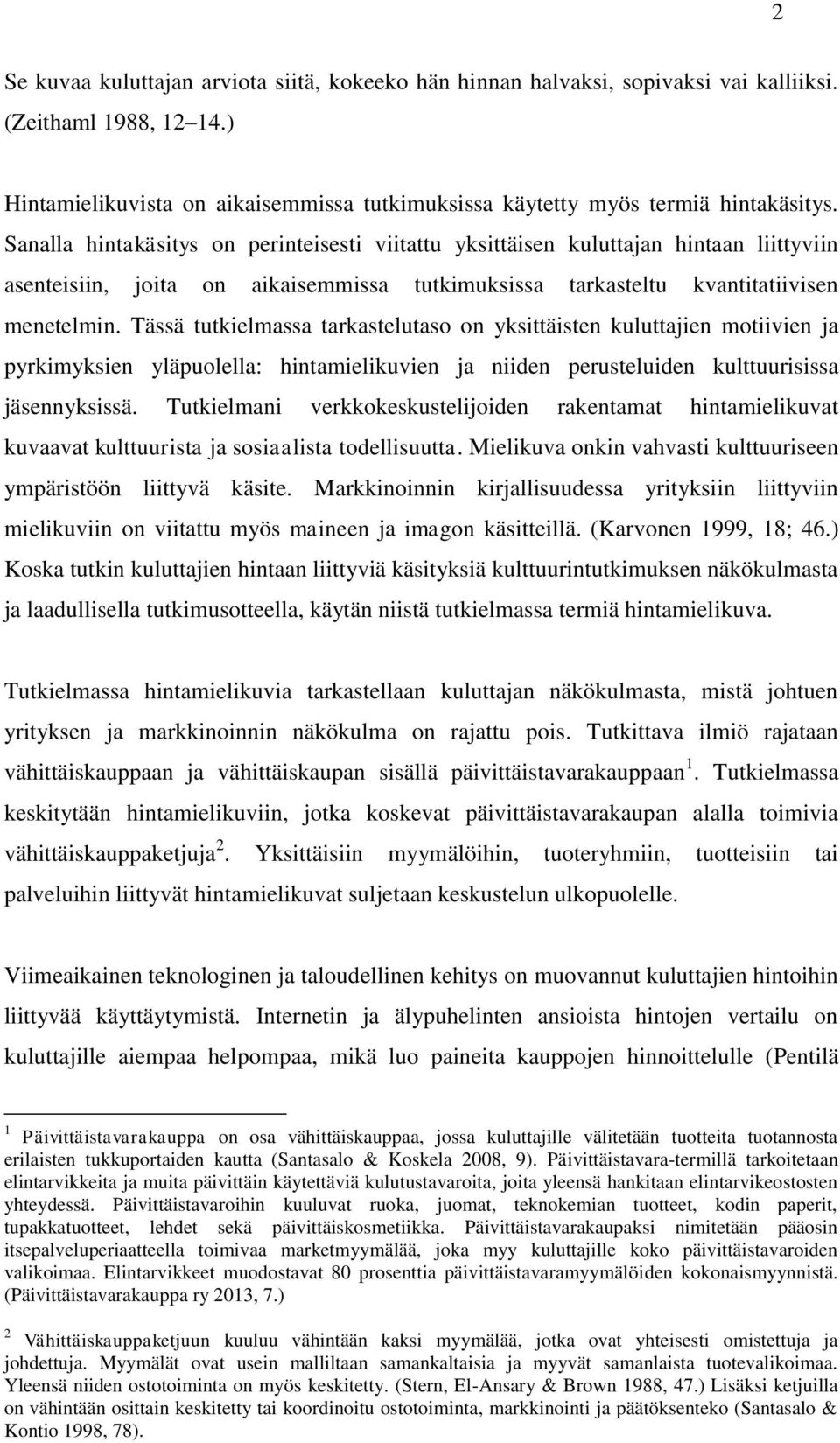 Tässä tutkielmassa tarkastelutaso on yksittäisten kuluttajien motiivien ja pyrkimyksien yläpuolella: hintamielikuvien ja niiden perusteluiden kulttuurisissa jäsennyksissä.