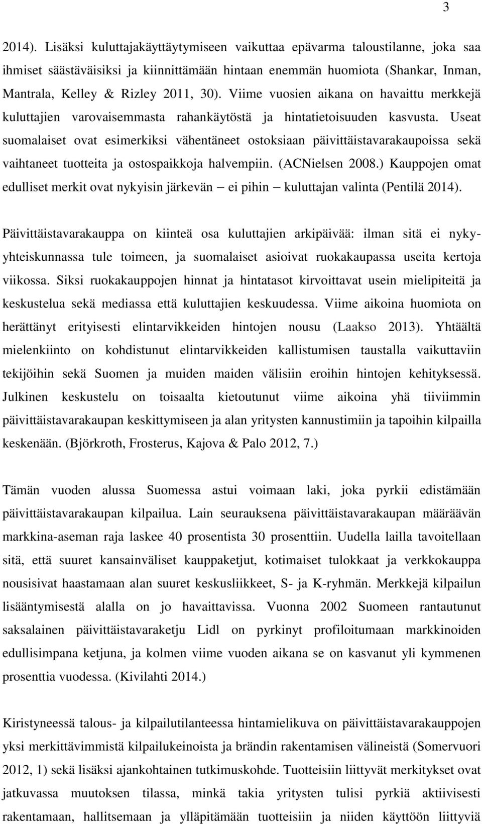 Viime vuosien aikana on havaittu merkkejä kuluttajien varovaisemmasta rahankäytöstä ja hintatietoisuuden kasvusta.