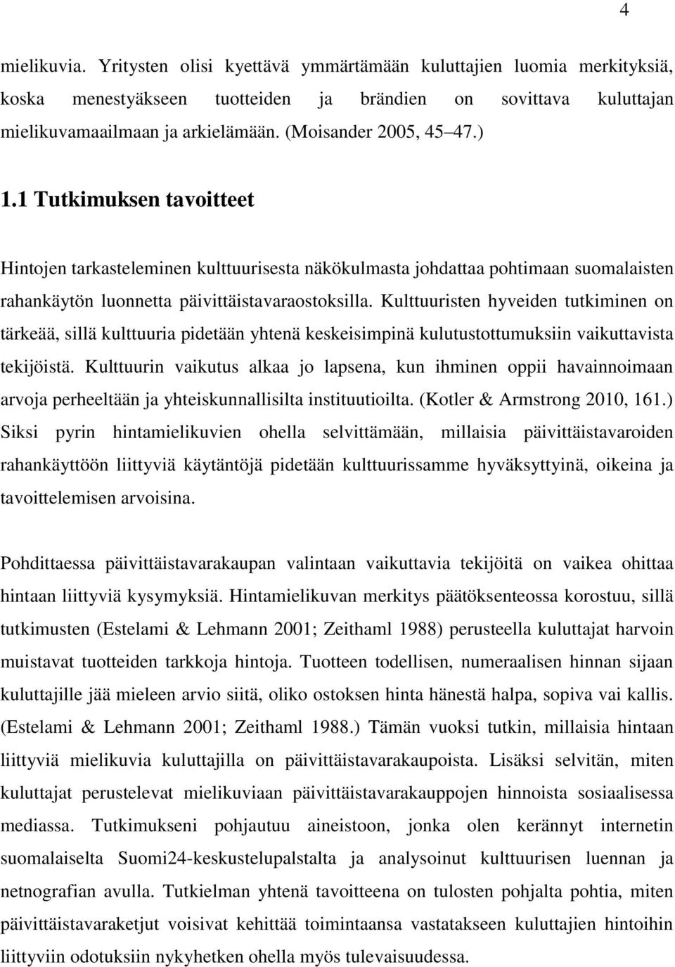 Kulttuuristen hyveiden tutkiminen on tärkeää, sillä kulttuuria pidetään yhtenä keskeisimpinä kulutustottumuksiin vaikuttavista tekijöistä.