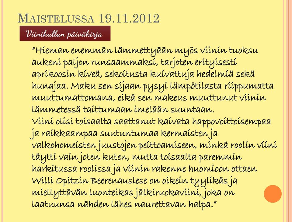 Viini olisi toisaalta saattanut kaivata happovoittoisempaa ja raikkaampaa suutuntumaa kermaisten ja valkohomeisten juustojen peittoamiseen, minkä roolin viini täytti vain