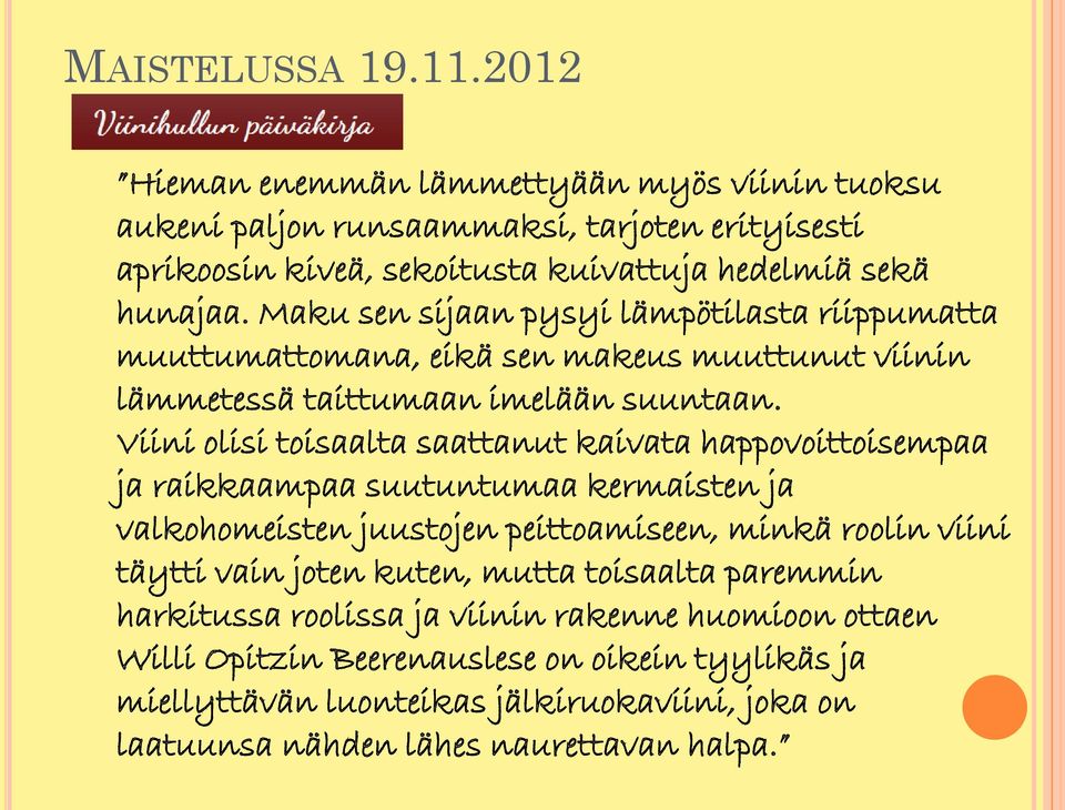 Viini olisi toisaalta saattanut kaivata happovoittoisempaa ja raikkaampaa suutuntumaa kermaisten ja valkohomeisten juustojen peittoamiseen, minkä roolin viini täytti vain