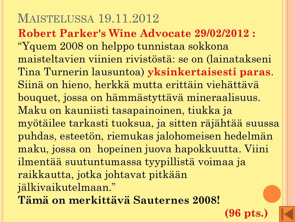 Maku on kauniisti tasapainoinen, tiukka ja myötäilee tarkasti tuoksua, ja sitten räjähtää suussa puhdas, esteetön, riemukas jalohomeisen hedelmän maku,