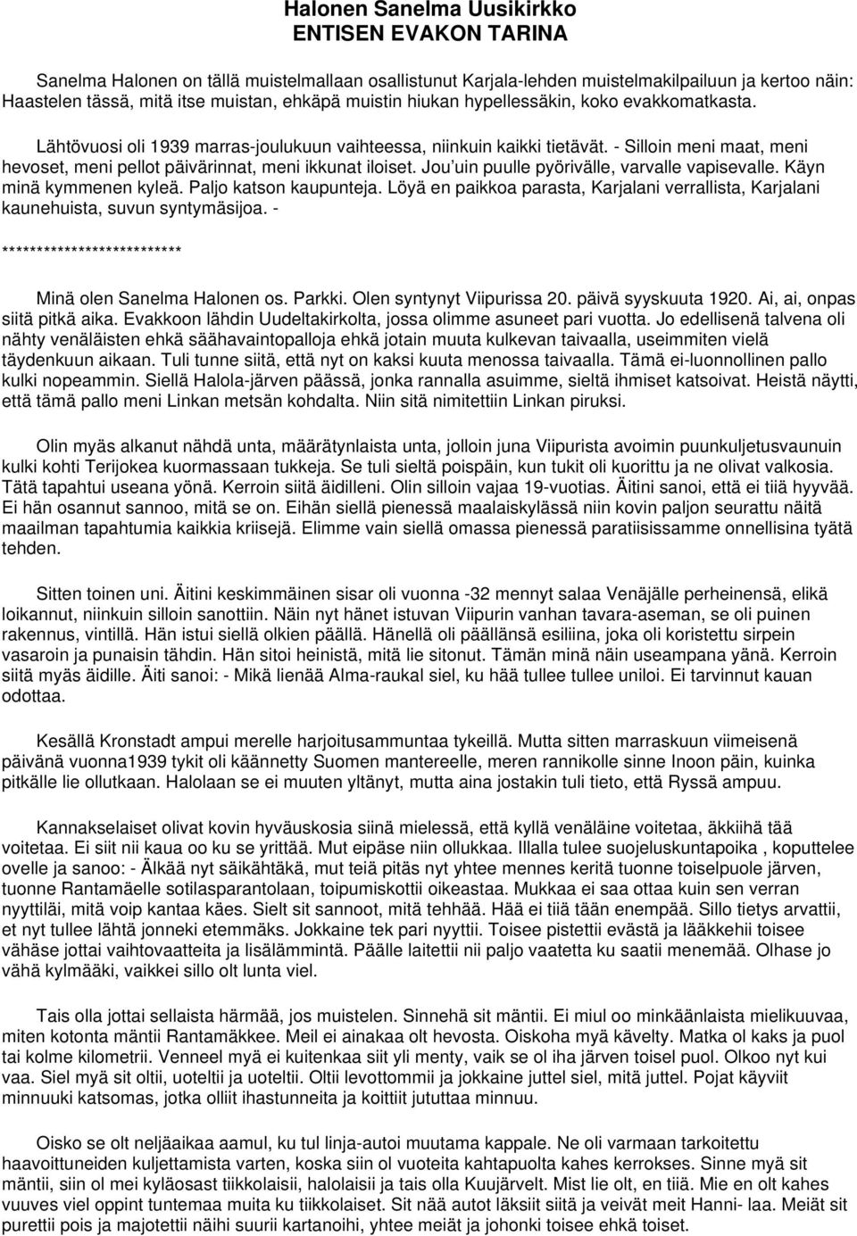 - Silloin meni maat, meni hevoset, meni pellot päivärinnat, meni ikkunat iloiset. Jou uin puulle pyörivälle, varvalle vapisevalle. Käyn minä kymmenen kyleä. Paljo katson kaupunteja.