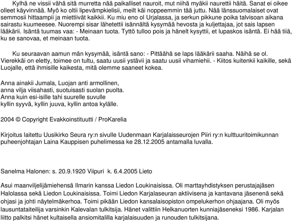 Nuorempi sisar lähetettii isännältä kysymää hevosta ja kuljettajaa, jot sais lapsen lääkärii. Isäntä tuumas vaa: - Meinaan tuota. Tyttö tulloo pois ja hänelt kysyttii, et lupaskos isäntä.