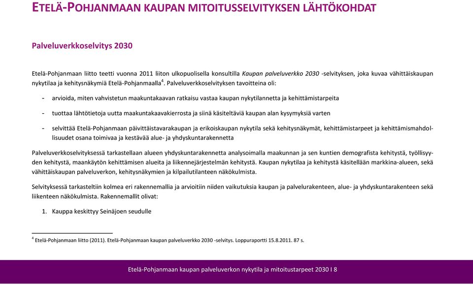 Palveluverkkoselvityksen tavoitteina oli: - arvioida, miten vahvistetun maakuntakaavan ratkaisu vastaa kaupan nykytilannetta ja kehittämistarpeita - tuottaa lähtötietoja uutta maakuntakaavakierrosta