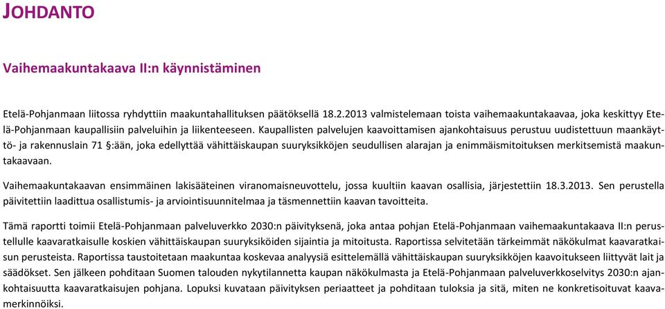 Kaupallisten palvelujen kaavoittamisen ajankohtaisuus perustuu uudistettuun maankäyttö- ja rakennuslain 71 :ään, joka edellyttää vähittäiskaupan suuryksikköjen seudullisen alarajan ja