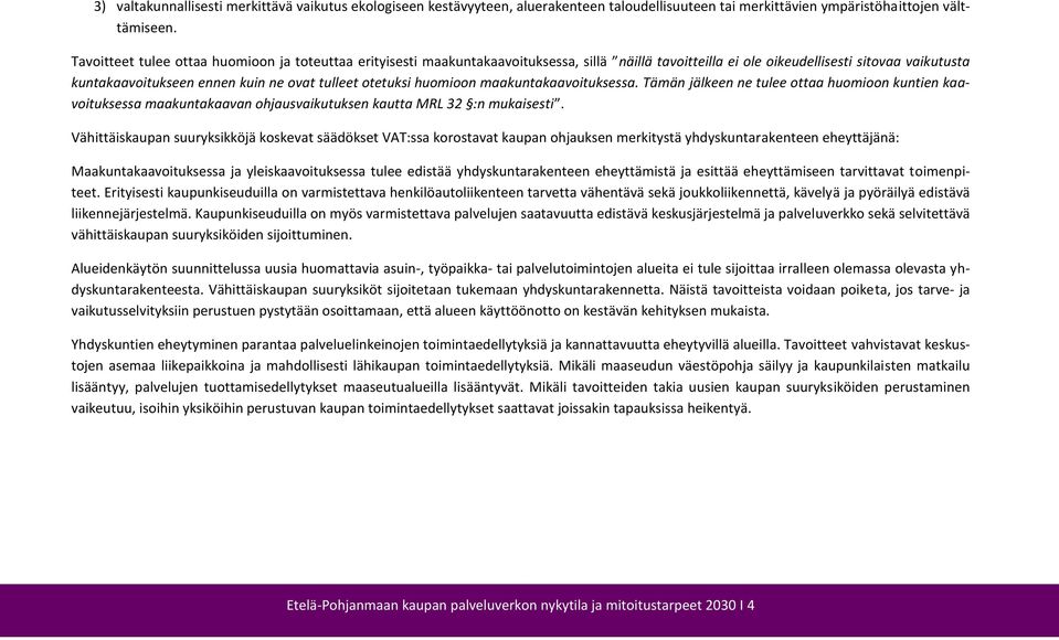 otetuksi huomioon maakuntakaavoituksessa. Tämän jälkeen ne tulee ottaa huomioon kuntien kaavoituksessa maakuntakaavan ohjausvaikutuksen kautta MRL 32 :n mukaisesti.