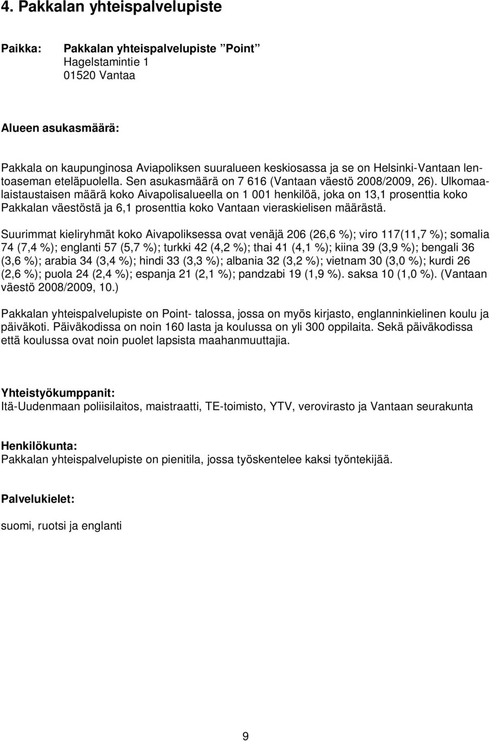 Ulkomaalaistaustaisen määrä koko Aivapolisalueella on 1 001 henkilöä, joka on 13,1 prosenttia koko Pakkalan väestöstä ja 6,1 prosenttia koko Vantaan vieraskielisen määrästä.