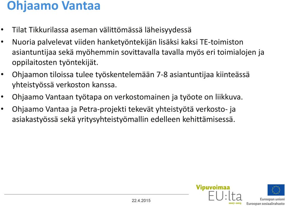 Ohjaamon tiloissa tulee työskentelemään 7-8 asiantuntijaa kiinteässä yhteistyössä verkoston kanssa.