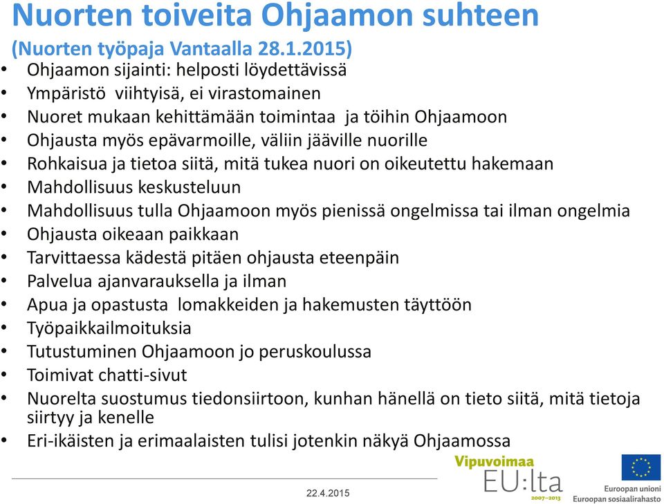 Rohkaisua ja tietoa siitä, mitä tukea nuori on oikeutettu hakemaan Mahdollisuus keskusteluun Mahdollisuus tulla Ohjaamoon myös pienissä ongelmissa tai ilman ongelmia Ohjausta oikeaan paikkaan