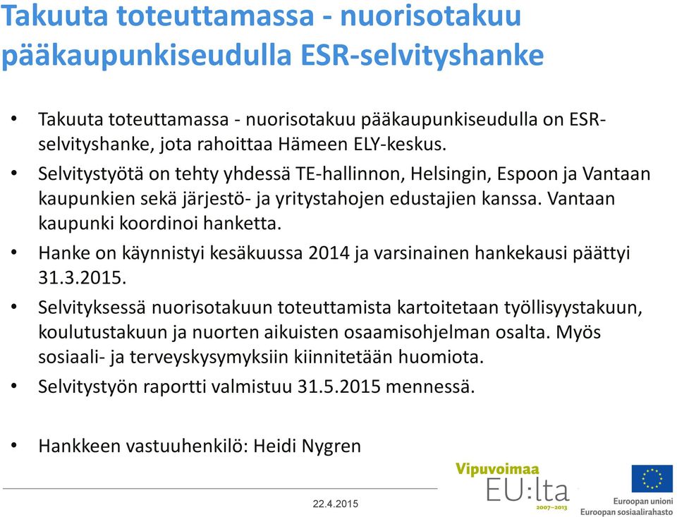 Vantaan kaupunki koordinoi hanketta. Hanke on käynnistyi kesäkuussa 2014 ja varsinainen hankekausi päättyi 31.3.2015.