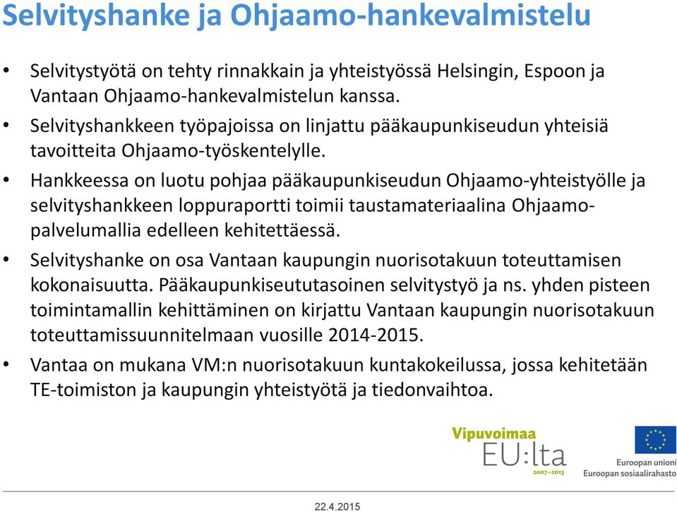 Hankkeessa on luotu pohjaa pääkaupunkiseudun Ohjaamo-yhteistyölle ja selvityshankkeen loppuraportti toimii taustamateriaalina Ohjaamopalvelumallia edelleen kehitettäessä.