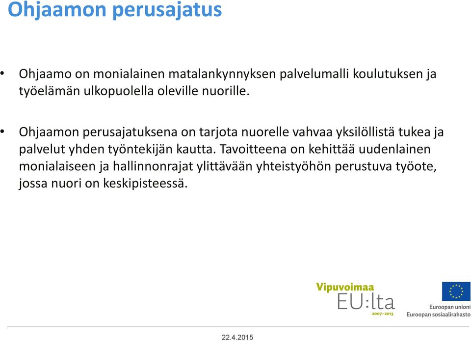 Ohjaamon perusajatuksena on tarjota nuorelle vahvaa yksilöllistä tukea ja palvelut yhden