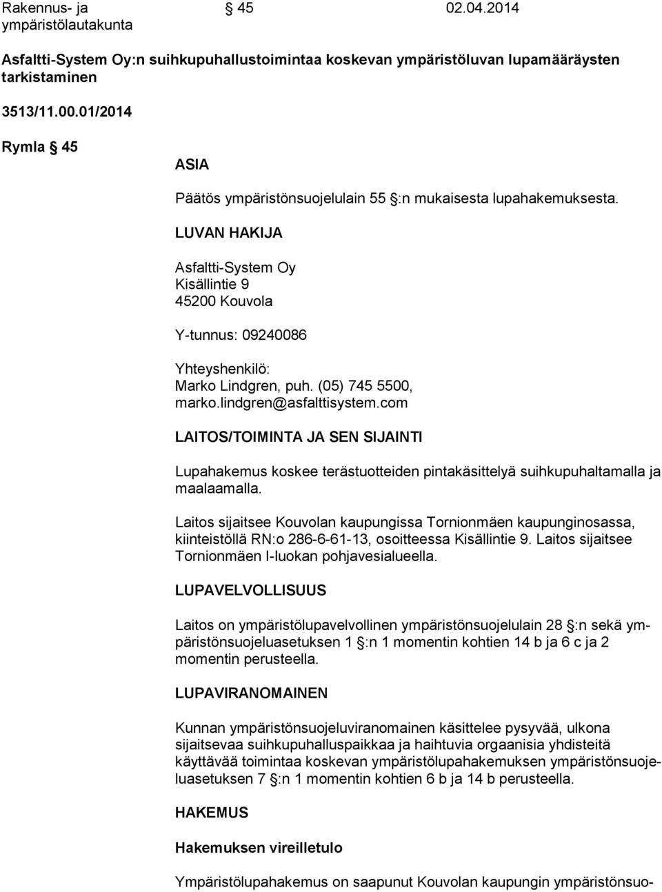 (05) 745 5500, marko.lindgren@asfalttisystem.com LAITOS/TOIMINTA JA SEN SIJAINTI Lupahakemus koskee terästuotteiden pintakäsittelyä suih ku pu hal ta mal la ja maalaamalla.