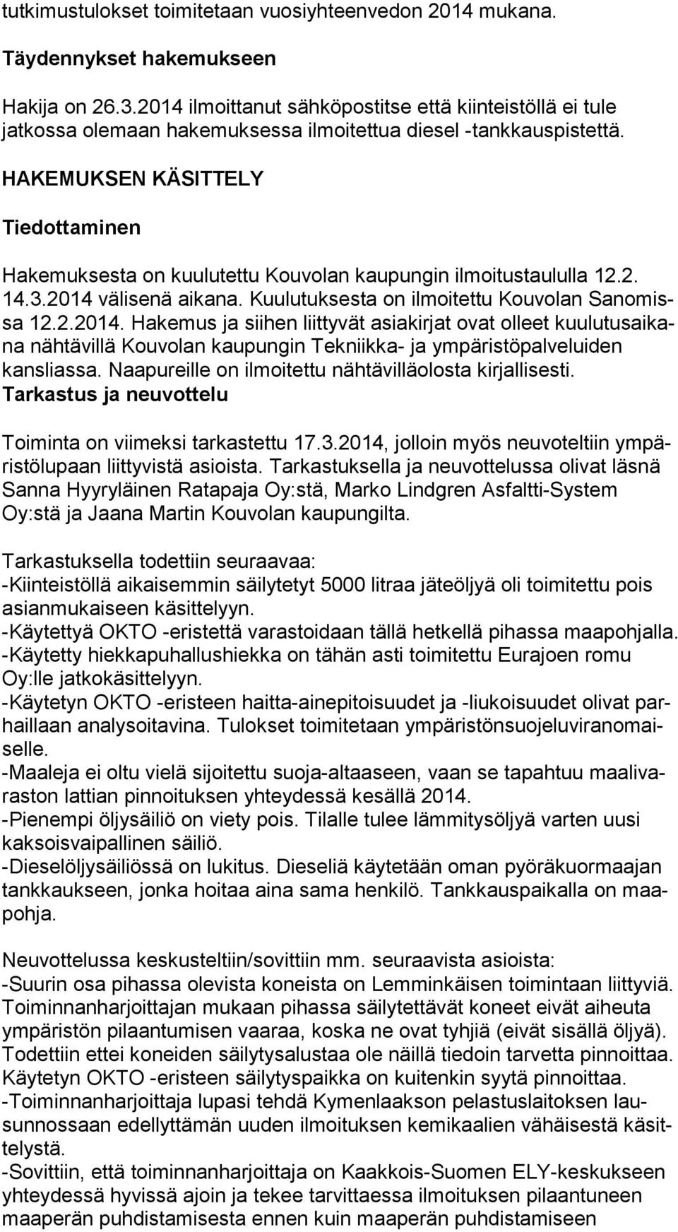 HAKEMUKSEN KÄSITTELY Tiedottaminen Hakemuksesta on kuulutettu Kouvolan kaupungin ilmoitustaululla 12.2. 14.3.2014 