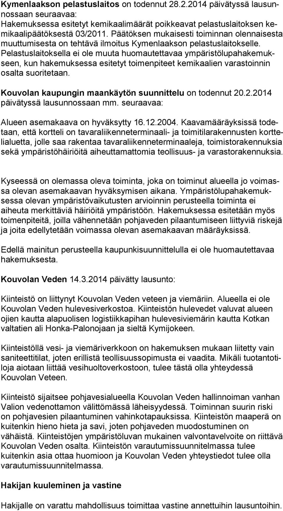 Pelastuslaitoksella ei ole muuta huomautettavaa ym pä ris tö lu pa ha ke mukseen, kun hakemuksessa esitetyt toimenpiteet kemikaalien va ras toin nin osalta suoritetaan.