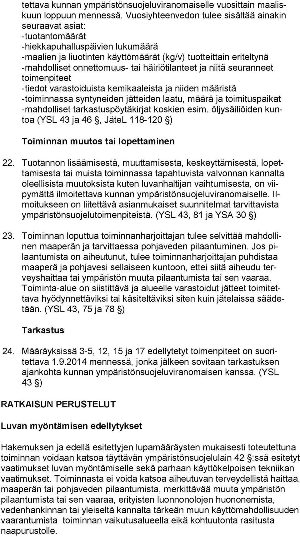 onnettomuus- tai häiriötilanteet ja niitä seuranneet toi men pi teet -tiedot varastoiduista kemikaaleista ja niiden määristä -toiminnassa syntyneiden jätteiden laatu, määrä ja toimituspaikat