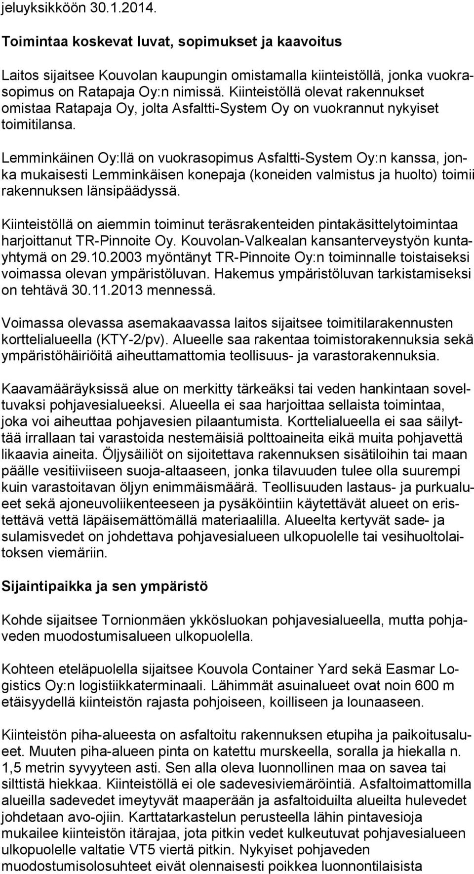 Lemminkäinen Oy:llä on vuokrasopimus Asfaltti-System Oy:n kanssa, jonka mukaisesti Lemminkäisen konepaja (koneiden valmistus ja huol to) toimii rakennuksen länsipäädyssä.