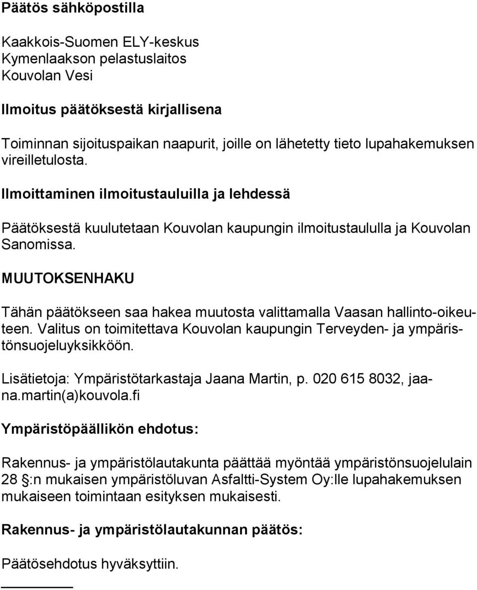 MUUTOKSENHAKU Tähän päätökseen saa hakea muutosta valittamalla Vaasan hal lin to-oi keuteen. Valitus on toimitettava Kouvolan kaupungin Terveyden- ja ym pä ristön suo je lu yk sik köön.