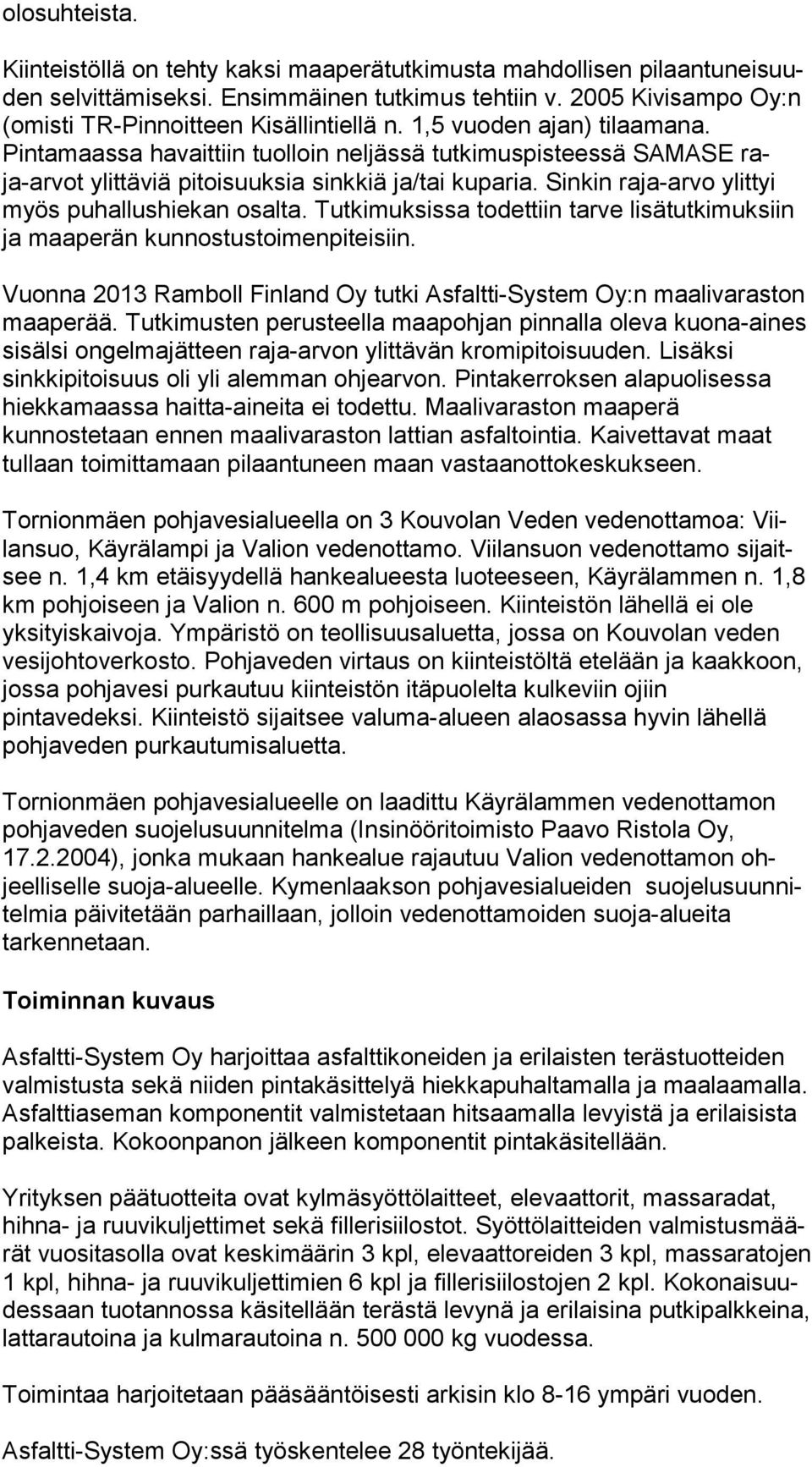 Pintamaassa havaittiin tuolloin neljässä tutkimuspisteessä SAMASE raja-ar vot ylittäviä pitoisuuksia sinkkiä ja/tai kuparia. Sinkin raja-arvo ylit tyi myös puhallushiekan osalta.