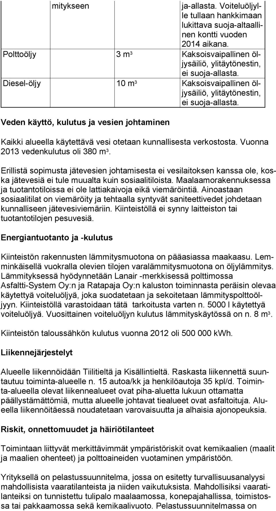 Veden käyttö, kulutus ja vesien johtaminen Kaikki alueella käytettävä vesi otetaan kunnallisesta verkostosta. Vuon na 2013 vedenkulutus oli 380 m 3.