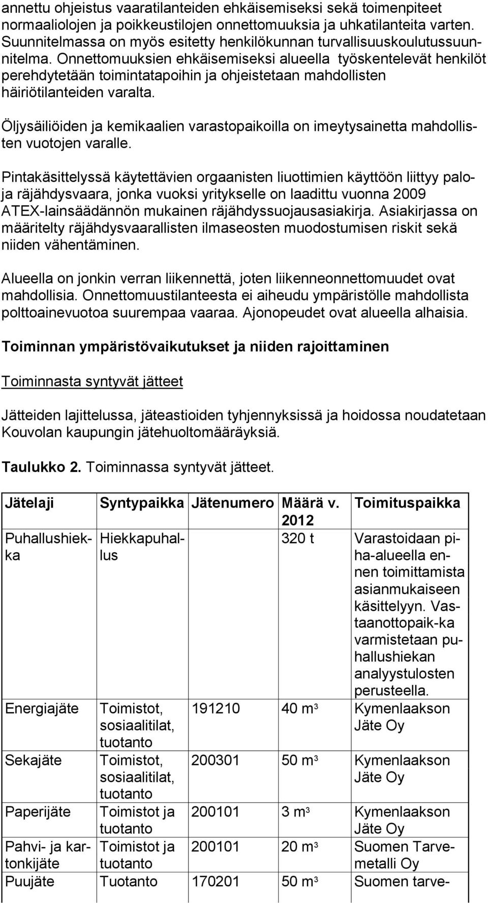 Onnettomuuksien ehkäisemiseksi alueella työs ken te le vät henkilöt perehdytetään toimintatapoihin ja ohjeistetaan mah dol lis ten häiriötilanteiden varalta.