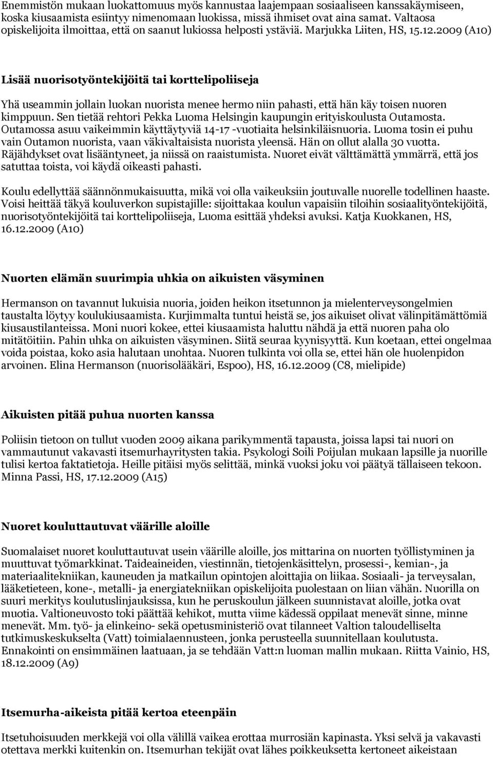 2009 (A10) Lisää nuorisotyöntekijöitä tai korttelipoliiseja Yhä useammin jollain luokan nuorista menee hermo niin pahasti, että hän käy toisen nuoren kimppuun.