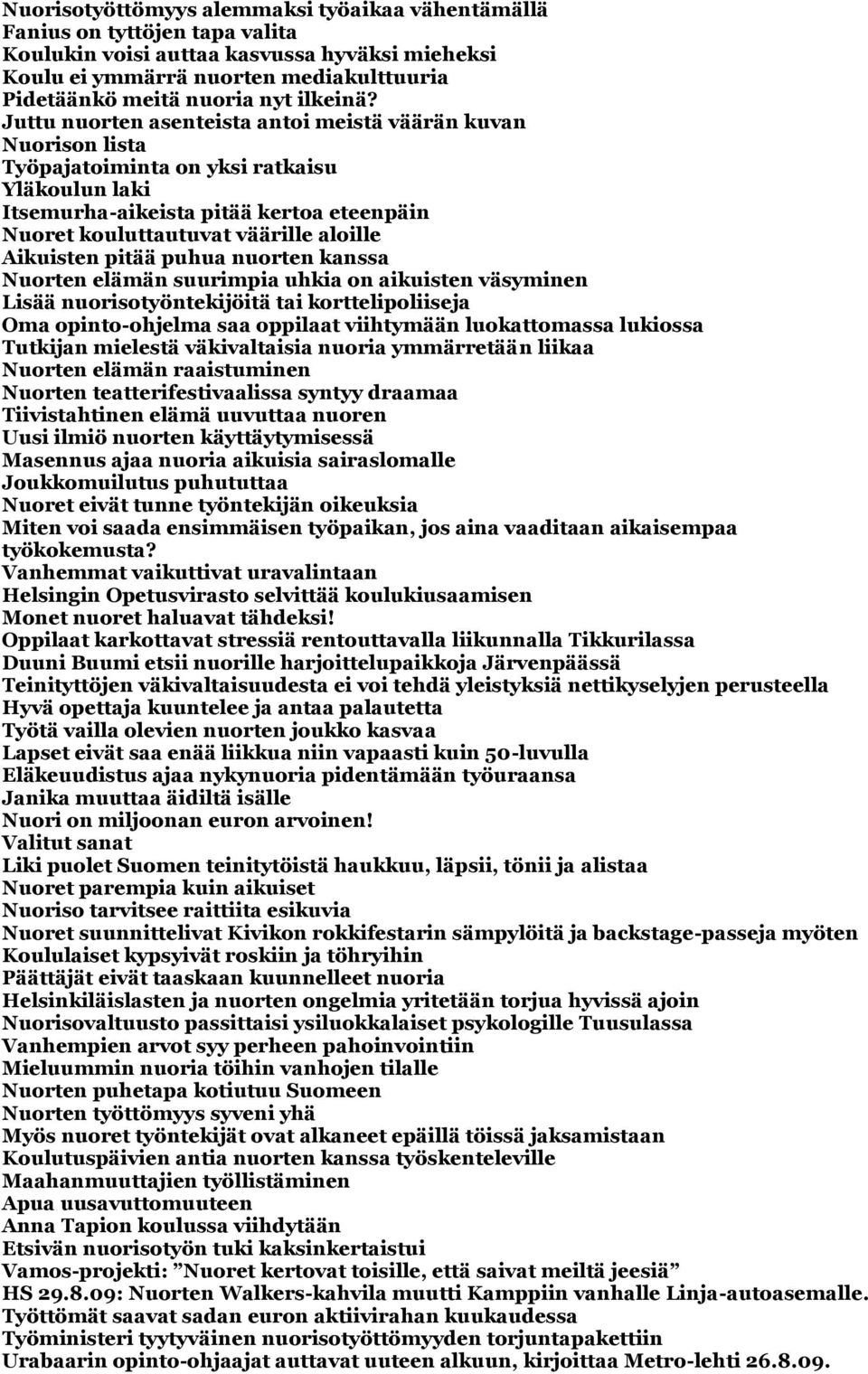 Juttu nuorten asenteista antoi meistä väärän kuvan Nuorison lista Työpajatoiminta on yksi ratkaisu Yläkoulun laki Itsemurha-aikeista pitää kertoa eteenpäin Nuoret kouluttautuvat väärille aloille