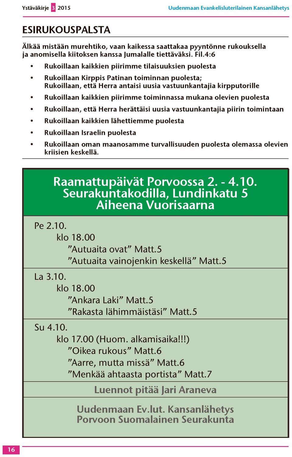 4:6 Rukoillaan kaikkien piirimme tilaisuuksien puolesta Rukoillaan Kirppis Patinan toiminnan puolesta; Rukoillaan, että Herra antaisi uusia vastuunkantajia kirpputorille Rukoillaan kaikkien piirimme