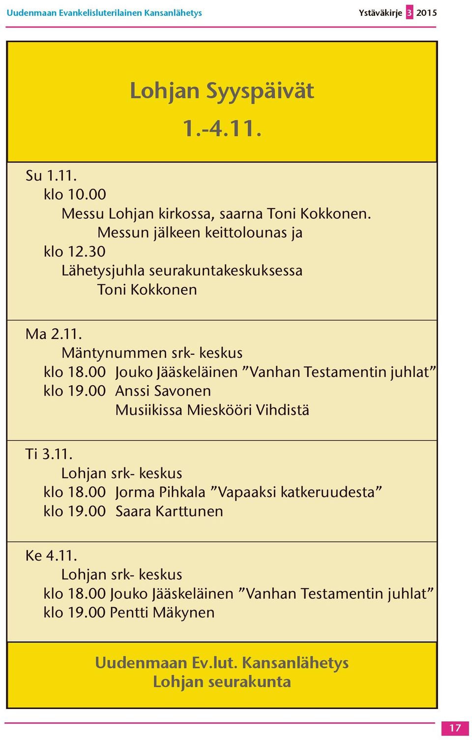 00 Jouko Jääskeläinen Vanhan Testamentin juhlat klo 19.00 Anssi Savonen Musiikissa Mieskööri Vihdistä Ti 3.11. Lohjan srk- keskus klo 18.