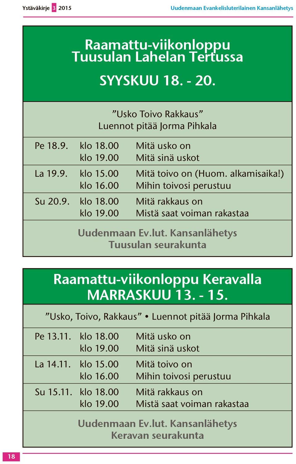 00 Mistä saat voiman rakastaa Uudenmaan Ev.lut. Kansanlähetys Tuusulan seurakunta Raamattu-viikonloppu Keravalla MARRASKUU 13. - 15. Usko, Toivo, Rakkaus Luennot pitää Jorma Pihkala Pe 13.11. klo 18.