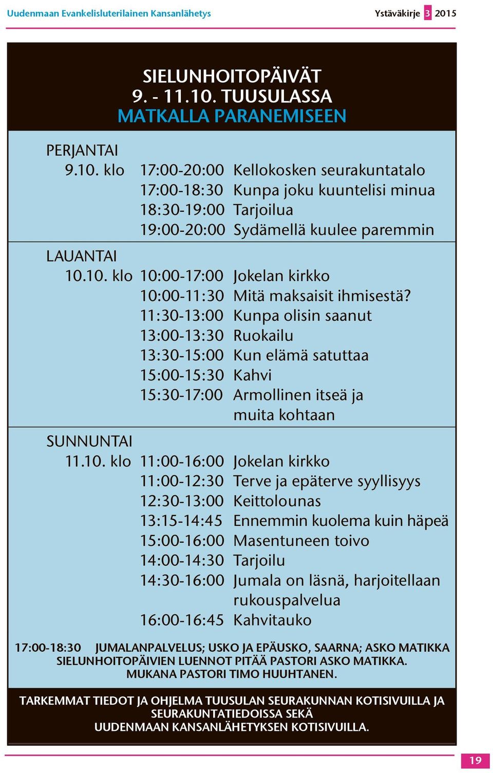 klo 17:00-20:00 Kellokosken seurakuntatalo 17:00-18:30 Kunpa joku kuuntelisi minua 18:30-19:00 Tarjoilua 19:00-20:00 Sydämellä kuulee paremmin LAUANTAI 10.