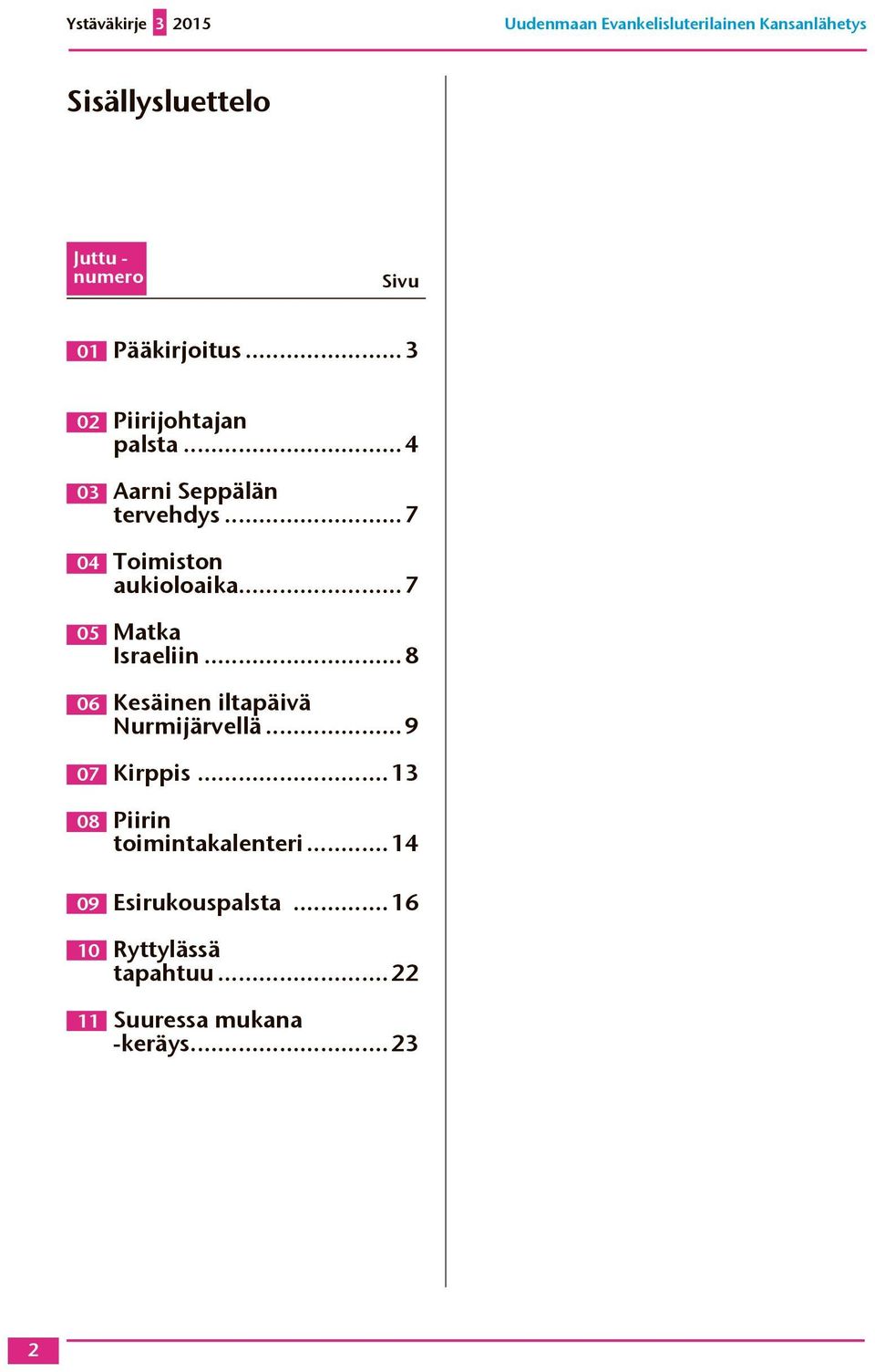 ..7 04 Toimiston aukioloaika...7 05 Matka Israeliin...8 06 Kesäinen iltapäivä Nurmijärvellä.