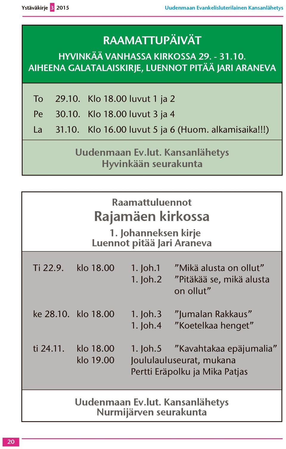 Kansanlähetys Hyvinkään seurakunta Raamattuluennot Rajamäen kirkossa 1. Johanneksen kirje Luennot pitää Jari Araneva Ti 22.9. klo 18.00 1. Joh.1 Mikä alusta on ollut 1. Joh.2 Pitäkää se, mikä alusta on ollut ke 28.