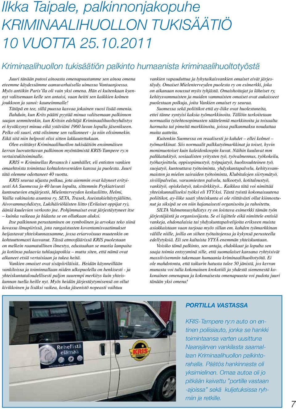 2011 Kriminaalihuollon tukisäätiön palkinto humaanista kriminaalihuoltotyöstä Juuri tänään putosi ainoasta omenapuustamme sen ainoa omena eteemme käydessämme aamuvarhaisella uimassa Vantaanjoessa.