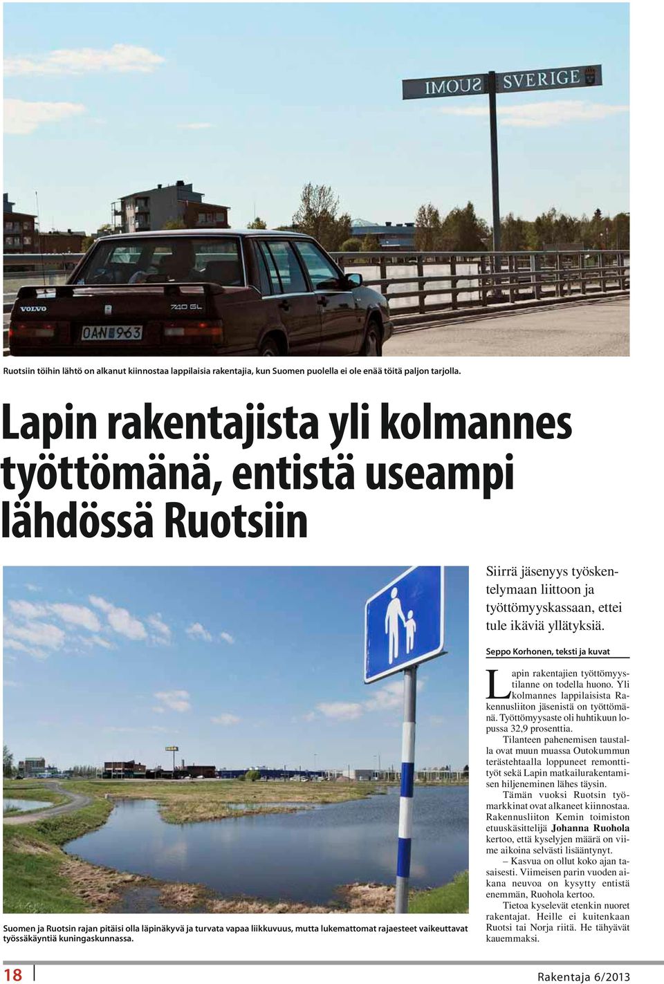 Seppo Korhonen, teksti ja kuvat L Suomen ja Ruotsin rajan pitäisi olla läpinäkyvä ja turvata vapaa liikkuvuus, mutta lukemattomat rajaesteet vaikeuttavat työssäkäyntiä kuningaskunnassa.