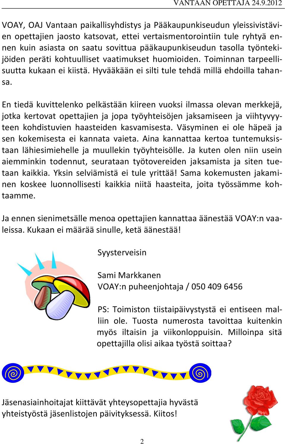 En tiedä kuvittelenko pelkästään kiireen vuoksi ilmassa olevan merkkejä, jotka kertovat opettajien ja jopa työyhteisöjen jaksamiseen ja viihtyvyyteen kohdistuvien haasteiden kasvamisesta.