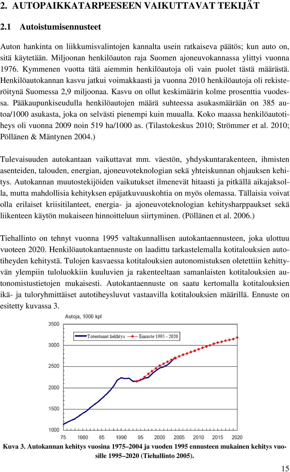 Henkilöautokannan kasvu jatkui voimakkaasti ja vuonna 2010 henkilöautoja oli rekisteröitynä Suomessa 2,9 miljoonaa. Kasvu on ollut keskimäärin kolme prosenttia vuodessa.