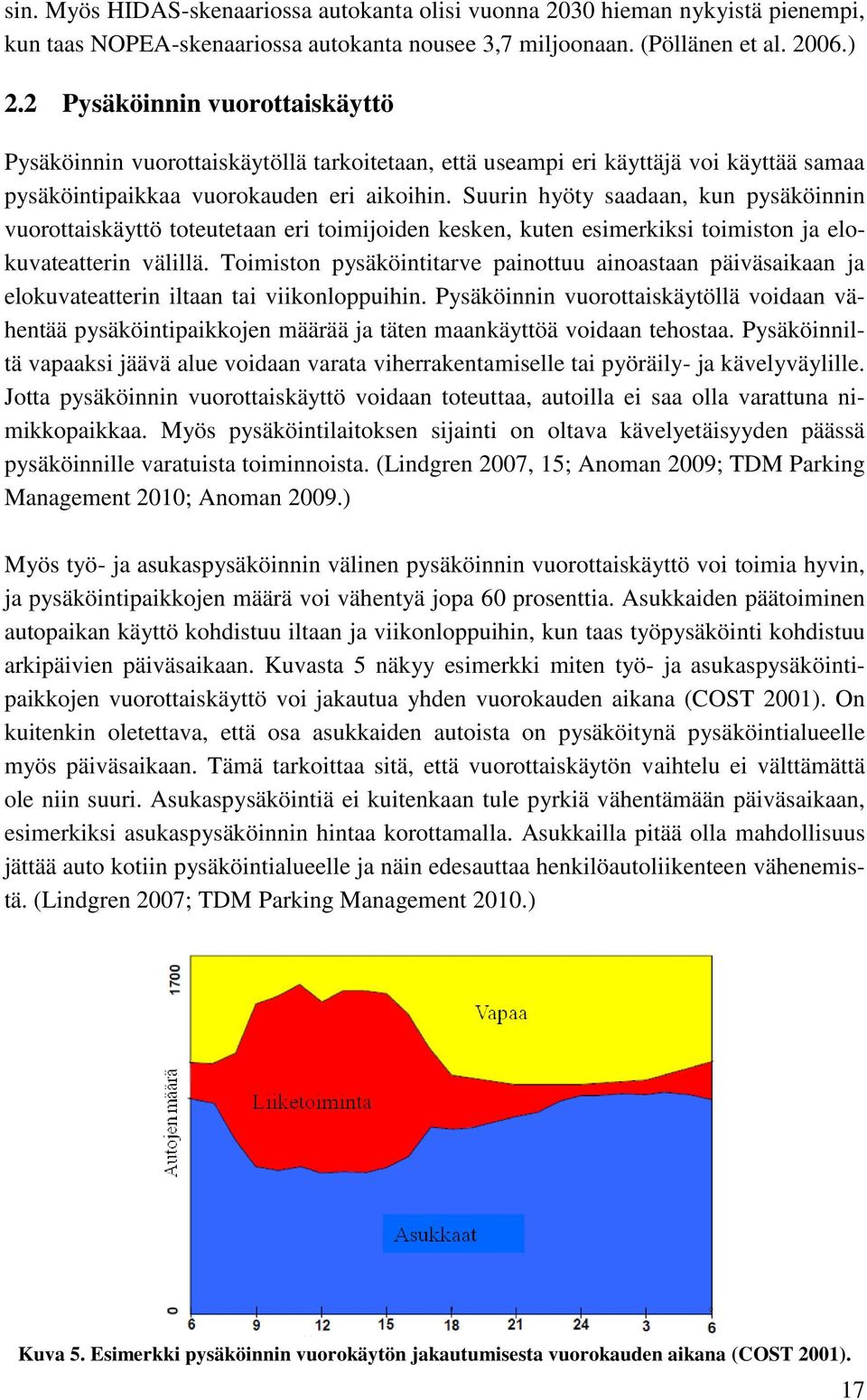 Suurin hyöty saadaan, kun pysäköinnin vuorottaiskäyttö toteutetaan eri toimijoiden kesken, kuten esimerkiksi toimiston ja elokuvateatterin välillä.