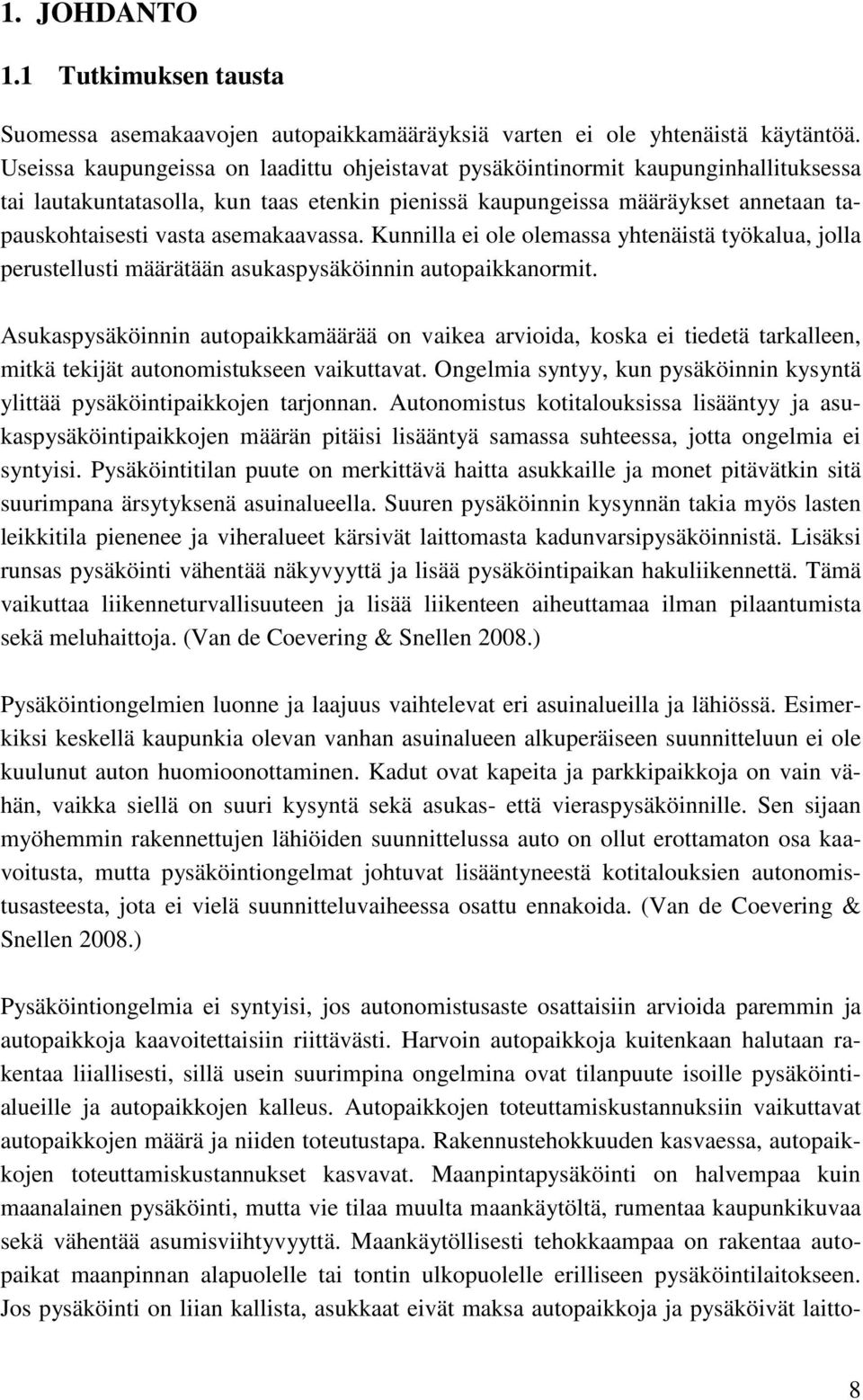 asemakaavassa. Kunnilla ei ole olemassa yhtenäistä työkalua, jolla perustellusti määrätään asukaspysäköinnin autopaikkanormit.