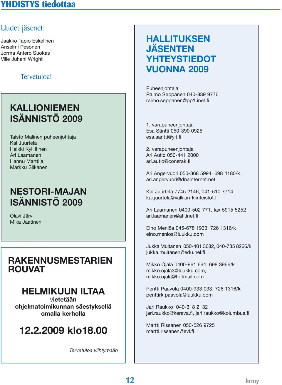 RAKENNUSMESTARIEN ROUVAT HELMIKUUN ILTAA vietetään ohjelmatoimikunnan säestyksellä omalla kerholla 12.2.2009 klo18.