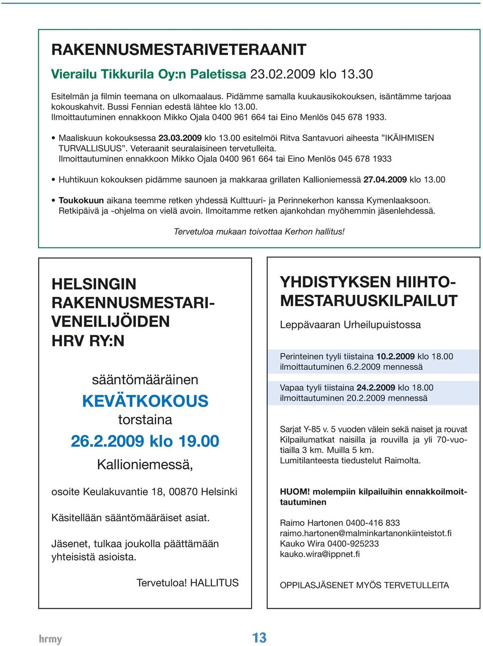 00 esitelmöi Ritva Santavuori aiheesta IKÄIHMISEN TURVALLISUUS. Veteraanit seuralaisineen tervetulleita.