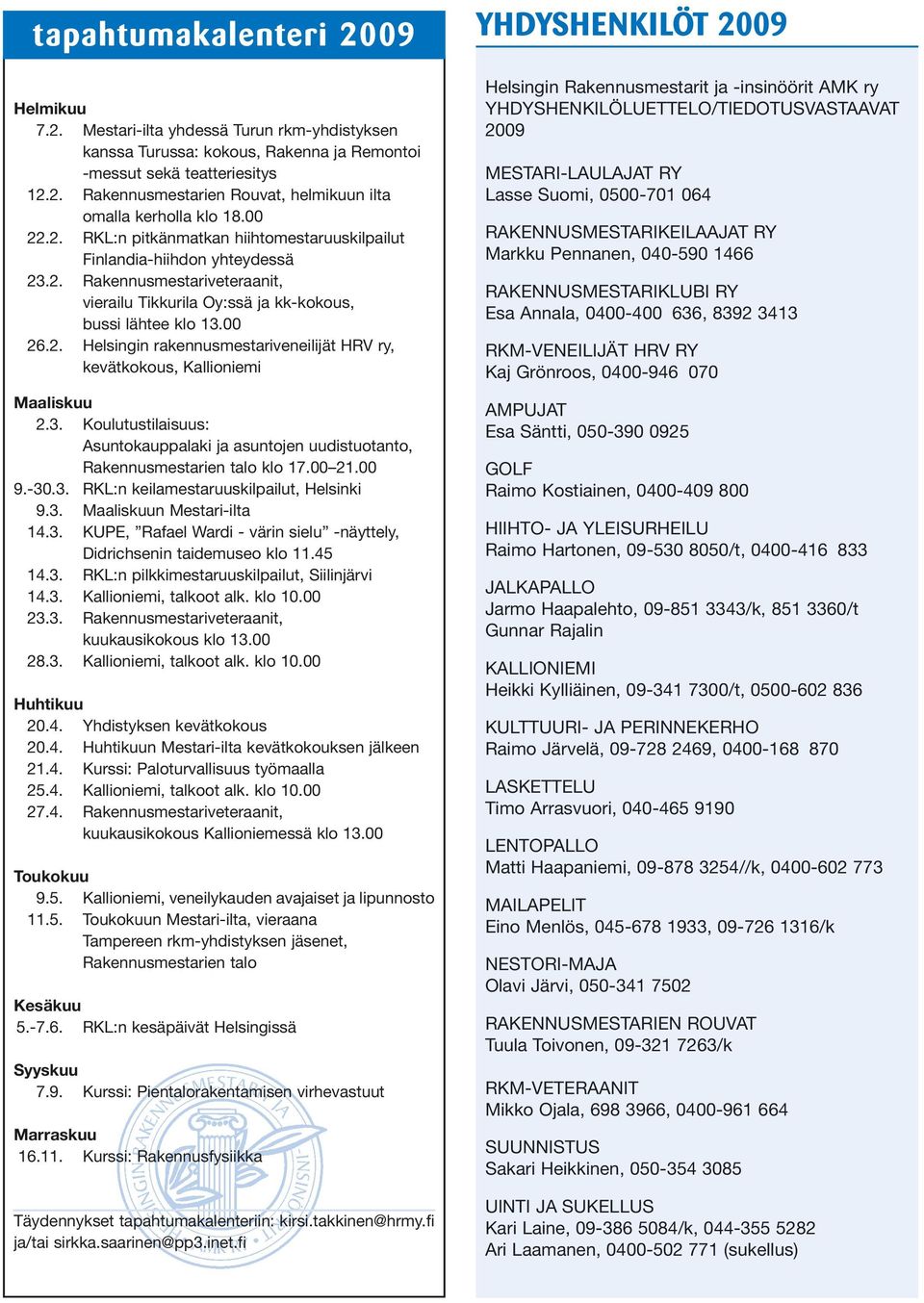 3. Koulutustilaisuus: Asuntokauppalaki ja asuntojen uudistuotanto, Rakennusmestarien talo klo 17.00 21.00 9.-30.3. RKL:n keilamestaruuskilpailut, Helsinki 9.3. Maaliskuun Mestari-ilta 14.3. KUPE, Rafael Wardi - värin sielu -näyttely, Didrichsenin taidemuseo klo 11.