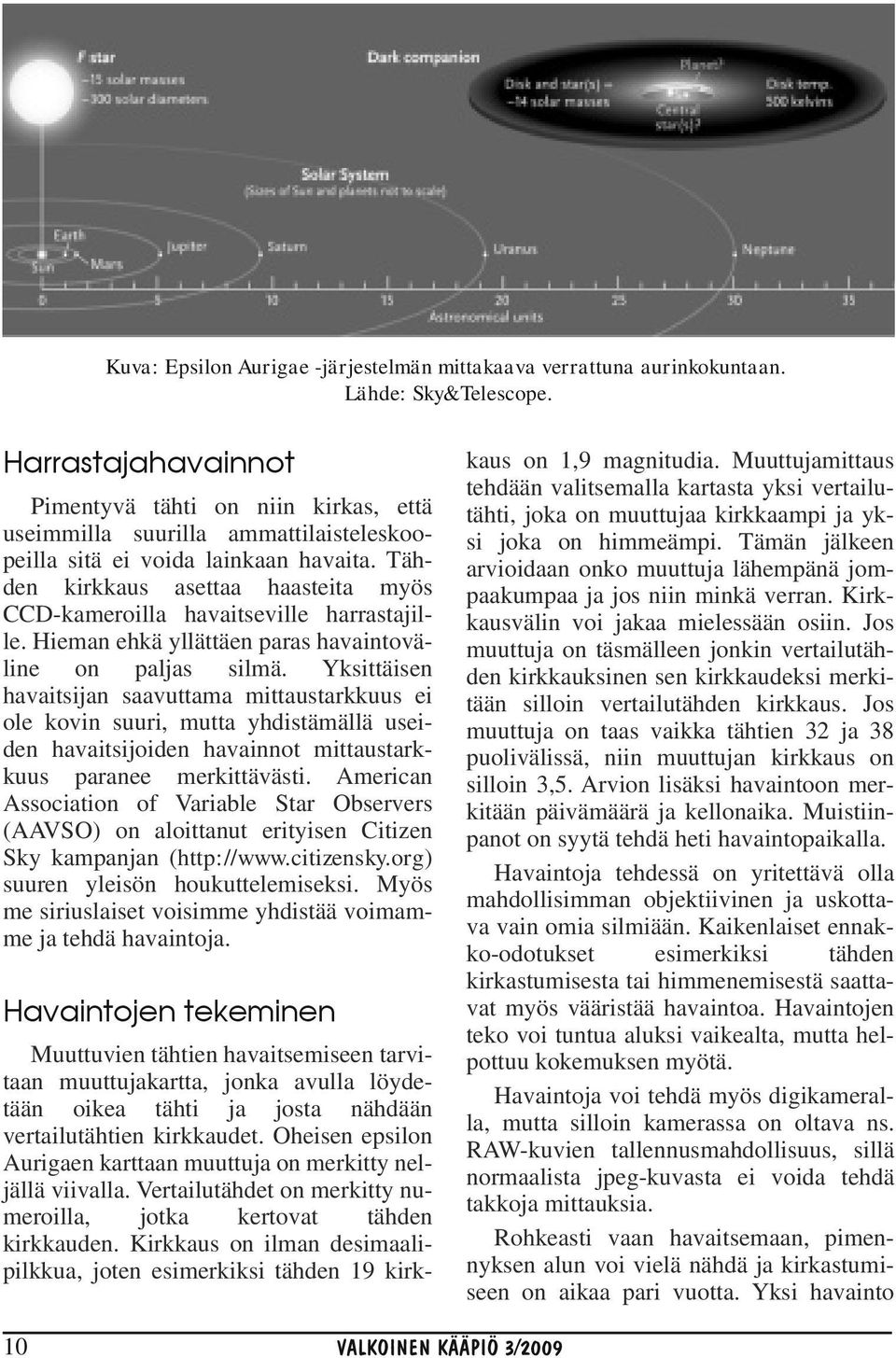 Tähden kirkkaus asettaa haasteita myös CCD-kameroilla havaitseville harrastajille. Hieman ehkä yllättäen paras havaintoväline on paljas silmä.