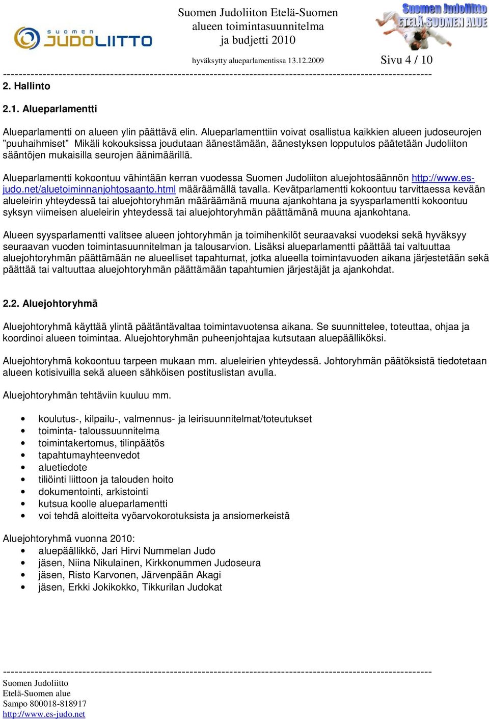 äänimäärillä. Alueparlamentti kokoontuu vähintään kerran vuodessa Suomen Judoliiton aluejohtosäännön http://www.esjudo.net/aluetoiminnanjohtosaanto.html määräämällä tavalla.