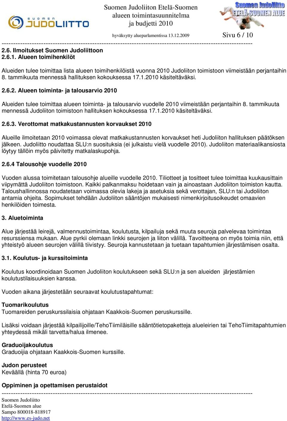 tammikuuta mennessä Judoliiton toimistoon hallituksen kokouksessa 17.1.2010 käsiteltäväksi. 2.6.3.
