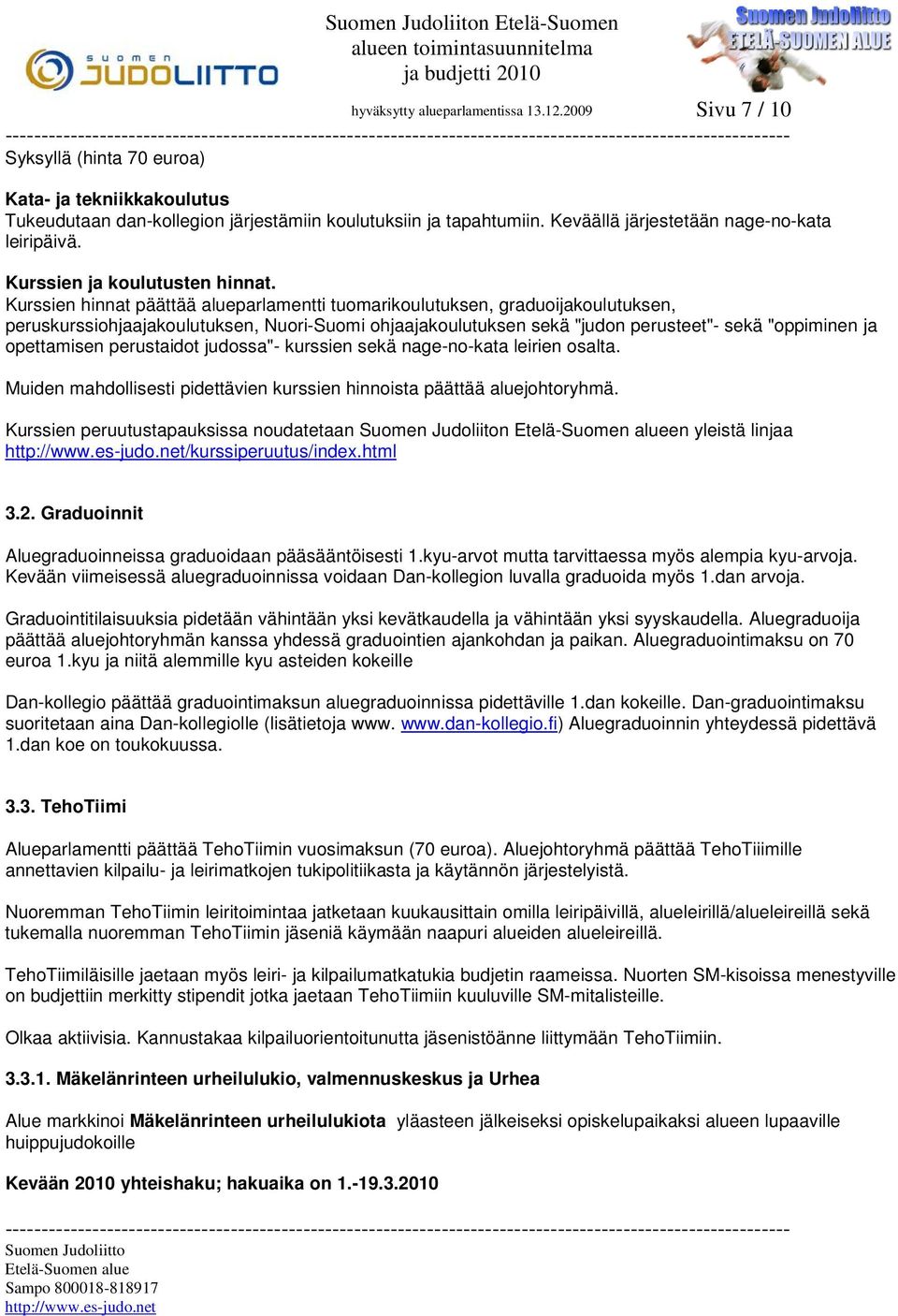 Kurssien hinnat päättää alueparlamentti tuomarikoulutuksen, graduoijakoulutuksen, peruskurssiohjaajakoulutuksen, Nuori-Suomi ohjaajakoulutuksen sekä "judon perusteet"- sekä "oppiminen ja opettamisen
